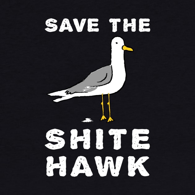 Save The Shite Hawk - Funny Seagull by propellerhead